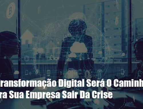 A Transformação Digital Será O Caminho Para Sua Empresa Sair Da Crise