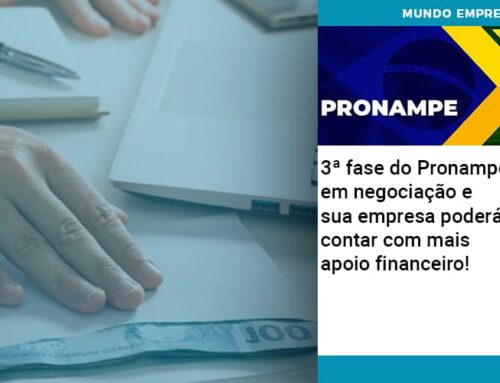 3ª fase do Pronampe em negociação e sua empresa poderá contar com mais apoio financeiro!